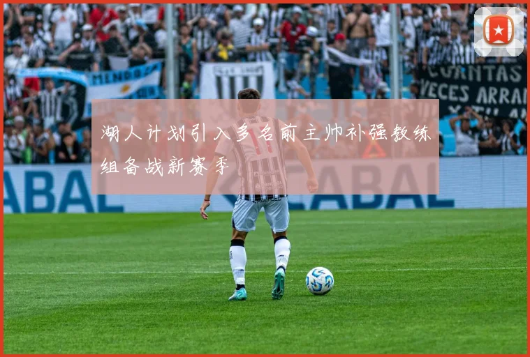 湖人计划引入多名前主帅补强教练组备战新赛季